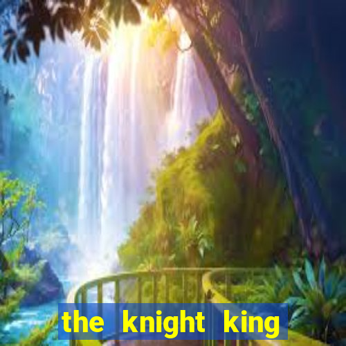 the knight king who returned with a god